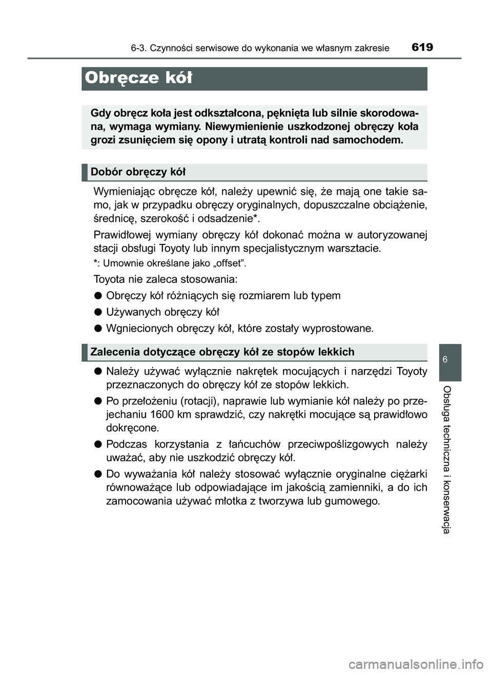TOYOTA PRIUS 2021  Instrukcja obsługi (in Polish) Wymieniajàc  obr´cze  kó∏,  nale˝y  upewniç  si´,  ˝e  majà  one  takie  sa-
mo, jak w przypadku obr´czy oryginalnych, dopuszczalne obcià˝enie,
Êrednic´, szerokoÊç i odsadzenie*.
Praw