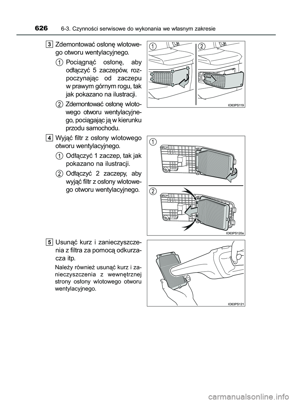 TOYOTA PRIUS 2021  Instrukcja obsługi (in Polish) Zdemontowaç os∏on´ wlotowe-
go otworu wentylacyjnego.
Pociàgnàç  os∏on´,  aby
od∏àczyç  5  zaczepów,  roz-
poczynajàc  od  zaczepu
w prawym górnym rogu, tak
jak pokazano na ilustracji