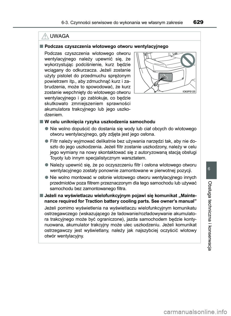 TOYOTA PRIUS 2021  Instrukcja obsługi (in Polish) 6-3. CzynnoÊci serwisowe do wykonania we w∏asnym zakresie629
6
Obs∏uga techniczna i konserwacja
Podczas czyszczenia wlotowego otworu wentylacyjnego
Podczas  czyszczenia  wlotowego  otworu
wentyl