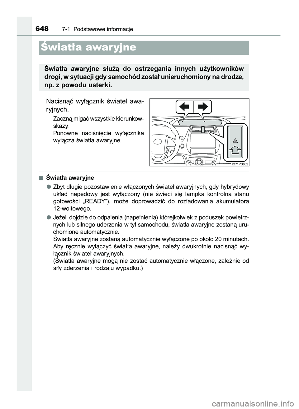TOYOTA PRIUS 2021  Instrukcja obsługi (in Polish) Nacisnàç  wy∏àcznik  Êwiate∏  awa-
ryjnych.
Zacznà migaç wszystkie kierunkow-
skazy.
Ponowne  naciÊni´cie  wy∏àcznika
wy∏àcza Êwiat∏a awaryjne.
Âwiat∏a awaryjne
Zbyt d∏ugie p
