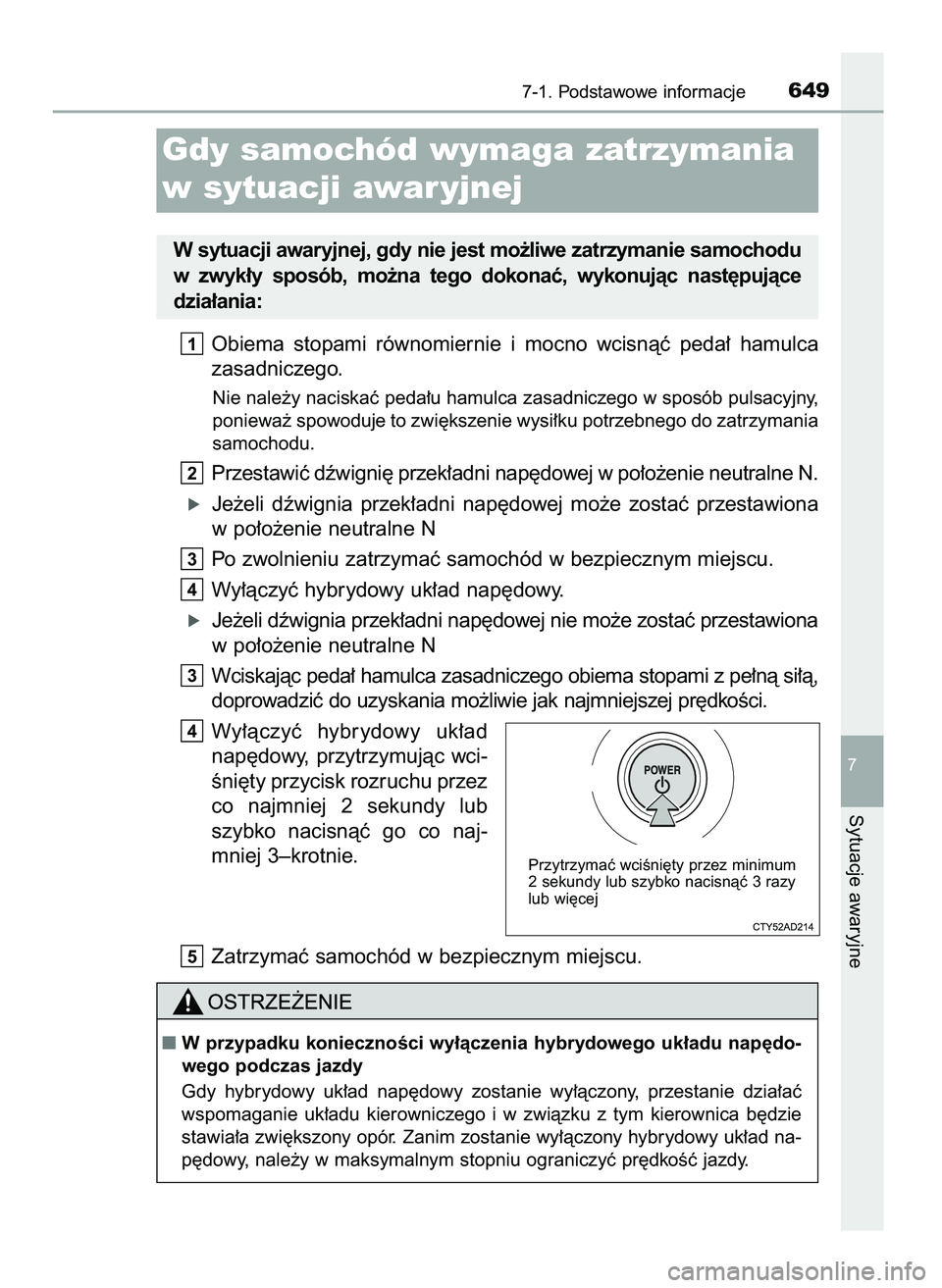 TOYOTA PRIUS 2021  Instrukcja obsługi (in Polish) Obiema  stopami  równomiernie  i mocno  wcisnàç  peda∏  hamulca
zasadniczego.
Nie nale˝y naciskaç peda∏u hamulca zasadniczego w sposób pulsacyjny,
poniewa˝ spowoduje to zwi´kszenie wysi∏