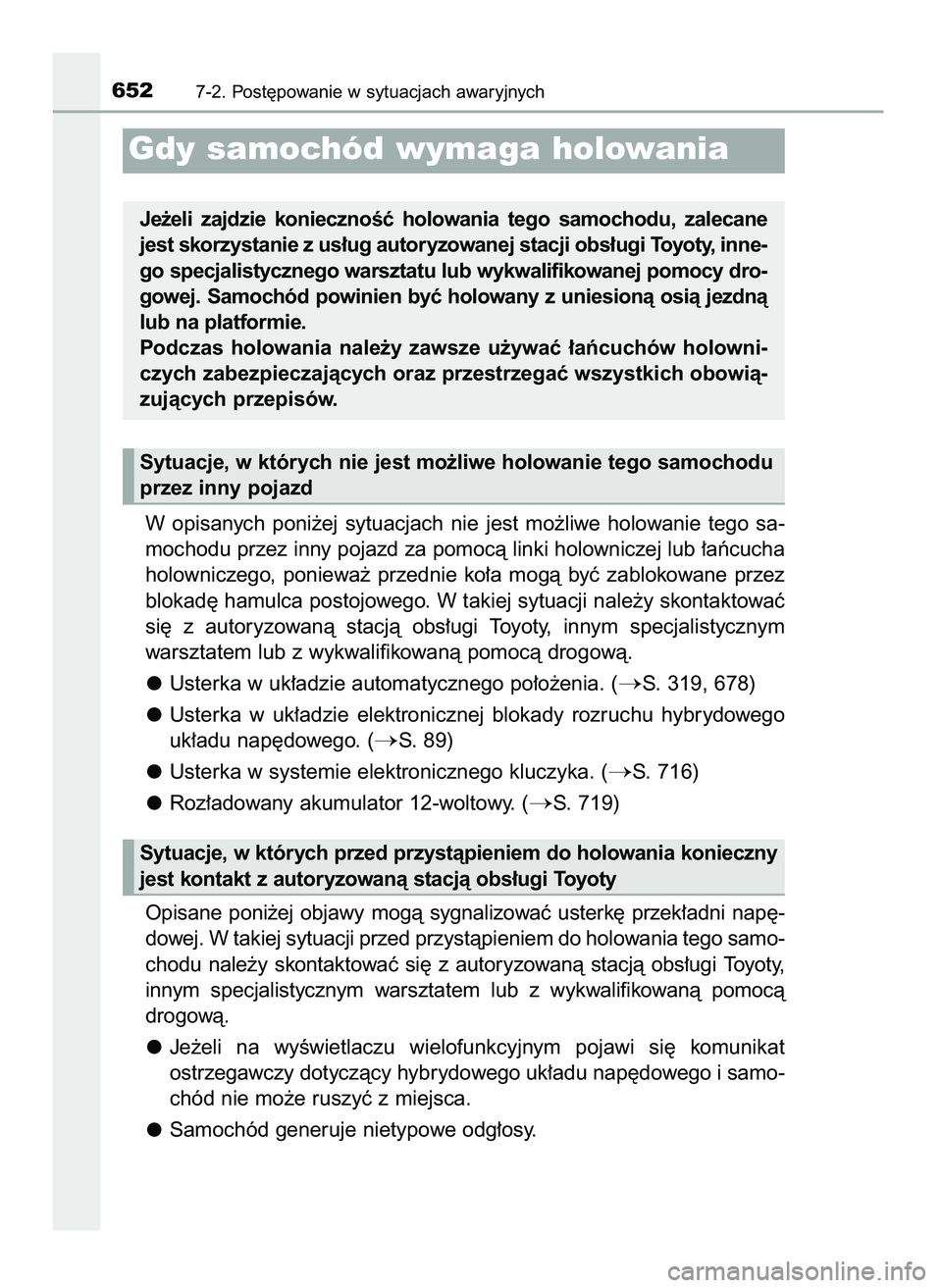 TOYOTA PRIUS 2021  Instrukcja obsługi (in Polish) W opisanych  poni˝ej  sytuacjach  nie  jest  mo˝liwe  holowanie  tego  sa-
mochodu przez inny pojazd za pomocà linki holowniczej lub ∏aƒcucha
holowniczego,  poniewa˝  przednie  ko∏a  mogà  b
