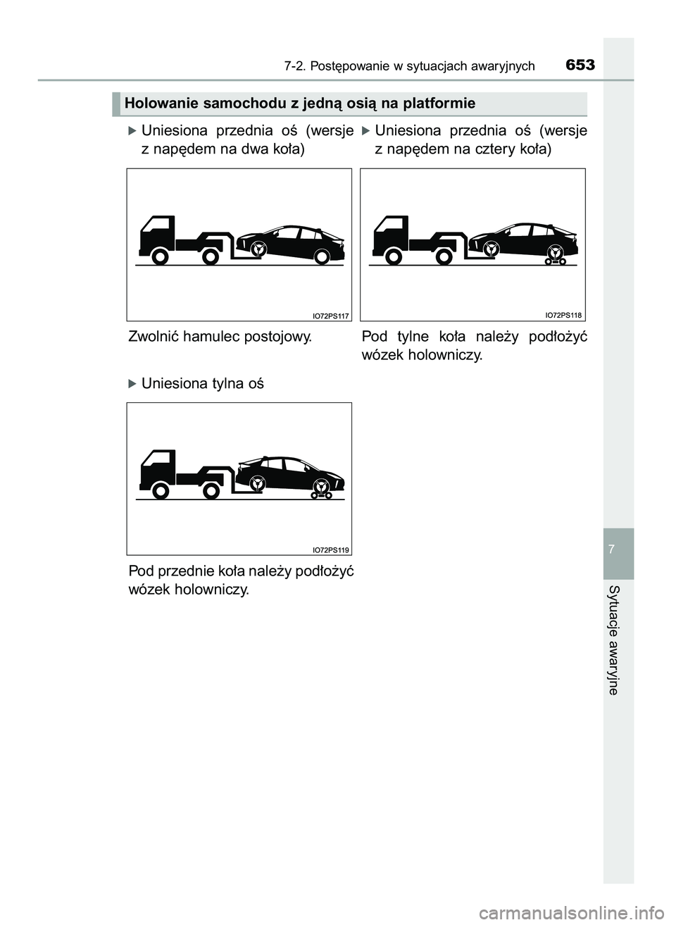 TOYOTA PRIUS 2021  Instrukcja obsługi (in Polish) óUniesiona  przednia  oÊ  (wersje
z nap´dem na dwa ko∏a)
Zwolniç hamulec postojowy. Pod  tylne  ko∏a  nale˝y  pod∏o˝yç
wózek holowniczy.
óUniesiona tylna oÊ
Pod przednie ko∏a nale˝y