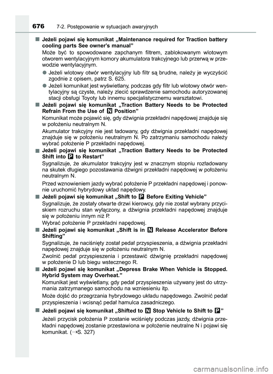 TOYOTA PRIUS 2021 Instrukcja obsługi (in Polish) Je˝eli pojawi si´ komunikat „Maintenance required for Traction battery
cooling parts See owner’s manual”
Mo˝e byç to spowodowane zapchanym filtrem, zablokowanym wlotowym
otwor TOYOTA PRIUS 2021 Instrukcja obsługi (in Polish) Je˝eli pojawi si´ komunikat „Maintenance required for Traction battery
cooling parts See owner’s manual”
Mo˝e byç to spowodowane zapchanym filtrem, zablokowanym wlotowym
otwor