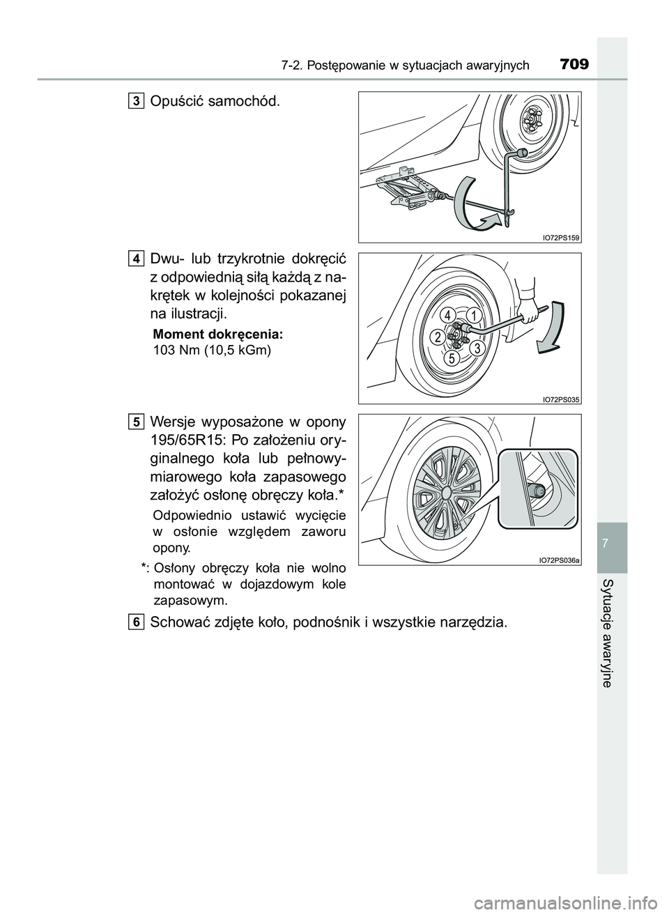 TOYOTA PRIUS 2021  Instrukcja obsługi (in Polish) OpuÊciç samochód.
Dwu-  lub  trzykrotnie  dokr´ciç
z odpowiednià si∏à ka˝dà z na-
kr´tek  w kolejnoÊci  pokazanej
na ilustracji.
Moment dokr´cenia:
103 Nm (10,5 kGm)
Wersje  wyposa˝one 