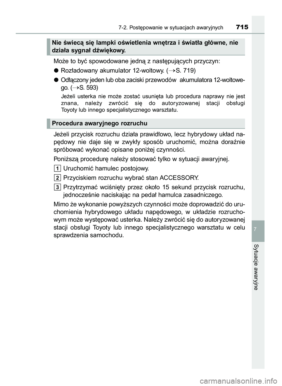 TOYOTA PRIUS 2021  Instrukcja obsługi (in Polish) Mo˝e to byç spowodowane jednà z nast´pujàcych przyczyn:
Roz∏adowany akumulator 12-woltowy. (
S. 719)
Od∏àczony jeden lub oba zaciski przewodów  akumulatora 12-woltowe-
go. (
S. 593)
Je˝e
