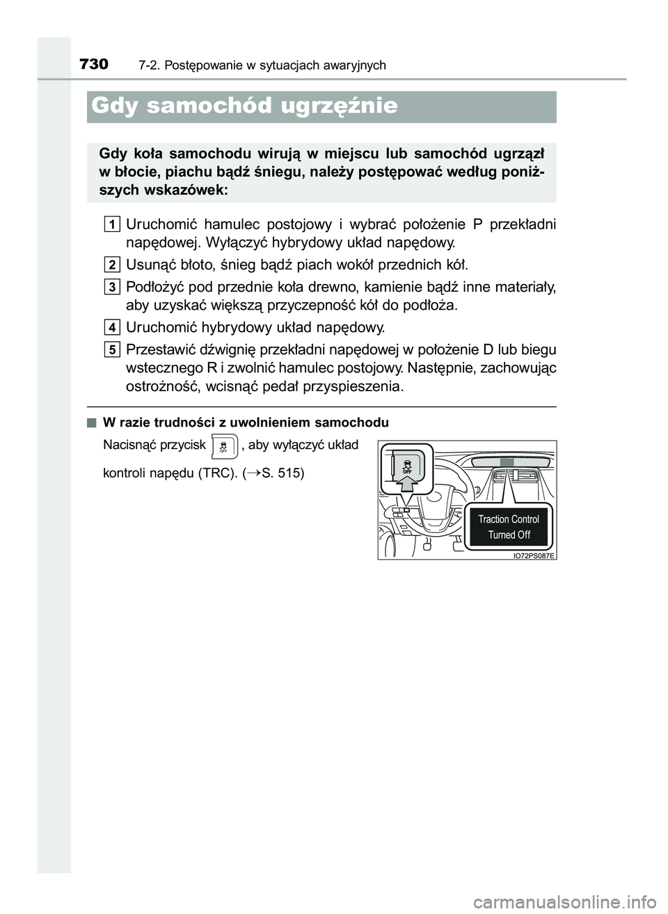 TOYOTA PRIUS 2021  Instrukcja obsługi (in Polish) Uruchomiç  hamulec  postojowy  i wybraç  po∏o˝enie  P przek∏adni
nap´dowej. Wy∏àczyç hybrydowy uk∏ad nap´dowy.
Usunàç b∏oto, Ênieg bàdê piach wokó∏ przednich kó∏.
Pod∏o˝