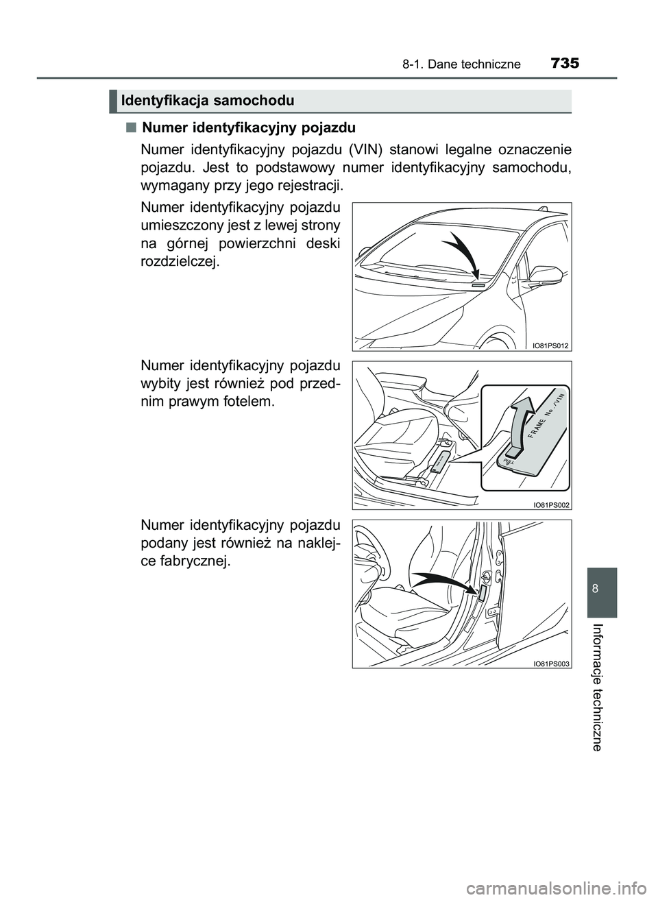TOYOTA PRIUS 2021  Instrukcja obsługi (in Polish) Numer identyfikacyjny pojazdu
Numer  identyfikacyjny  pojazdu  (VIN)  stanowi  legalne  oznaczenie
pojazdu.  Jest  to  podstawowy  numer  identyfikacyjny  samochodu,
wymagany przy jego rejestracji.
Nu