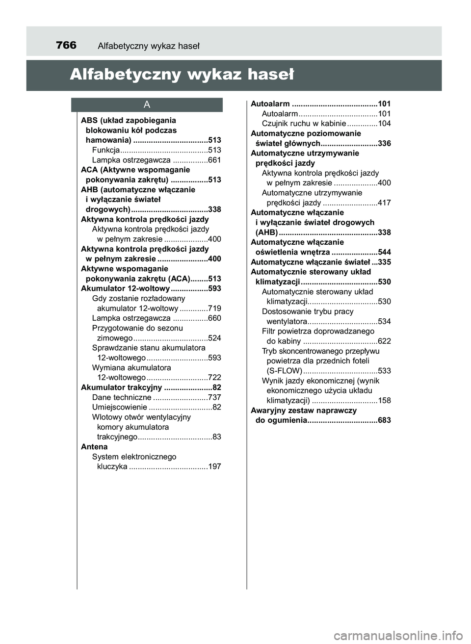 TOYOTA PRIUS 2021  Instrukcja obsługi (in Polish) Alfabetyczny wykaz hase∏766
Alfabetyczny wykaz hase∏
ABS (uk∏ad zapobiegania 
blokowaniu kó∏ podczas 
hamowania) ..................................513
Funkcja.................................