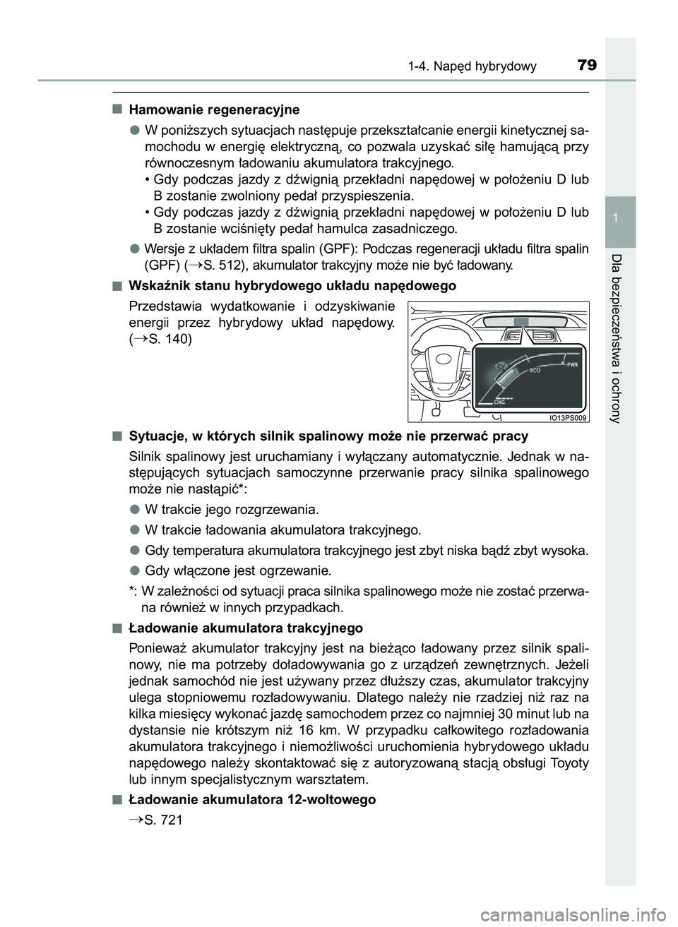 TOYOTA PRIUS 2021  Instrukcja obsługi (in Polish) Hamowanie regeneracyjne
W poni˝szych sytuacjach nast´puje przekszta∏canie energii kinetycznej sa-
mochodu  w energi´  elektrycznà,  co  pozwala  uzyskaç  si∏´  hamujàcà  przy
równoczesnym