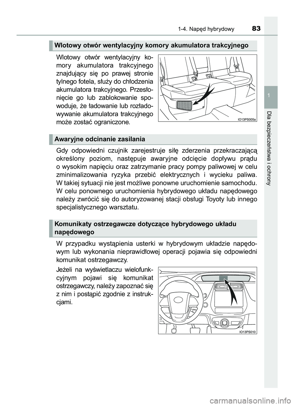 TOYOTA PRIUS 2021  Instrukcja obsługi (in Polish) Wlotowy  otwór  wentylacyjny  ko-
mory  akumulatora  trakcyjnego
znajdujàcy  si´  po  prawej  stronie
tylnego fotela, s∏u˝y do ch∏odzenia
akumulatora  trakcyjnego.  Przes∏o-
ni´cie  go  lub