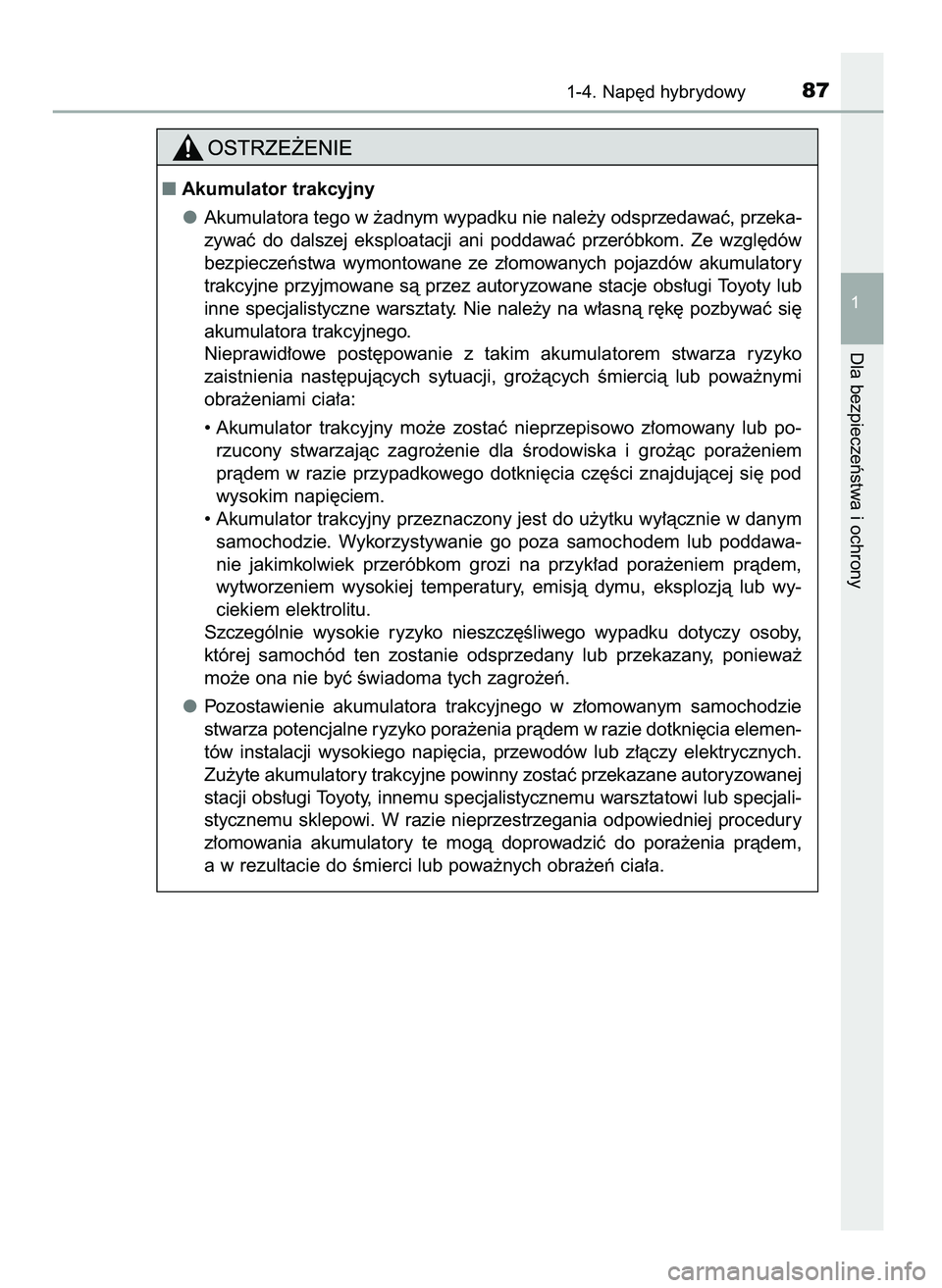TOYOTA PRIUS 2021  Instrukcja obsługi (in Polish) 1-4. Nap´d hybrydowy87
1
Dla bezpieczeƒstwa i ochrony
Akumulator trakcyjny
Akumulatora tego w ˝adnym wypadku nie nale˝y odsprzedawaç, przeka-
zywaç  do  dalszej  eksploatacji  ani  poddawaç  p