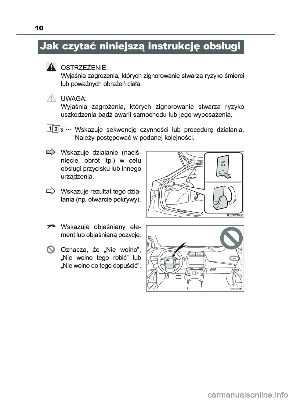 TOYOTA PRIUS 2021  Instrukcja obsługi (in Polish) 10
Jak czytaç niniejszà instrukcj´ obs∏ugi
OSTRZE˚ENIE:
WyjaÊnia zagro˝enia, których zignorowanie stwarza ryzyko Êmierci
lub powa˝nych obra˝eƒ cia∏a.
UWAGA:
WyjaÊnia  zagro˝enia,  kt
