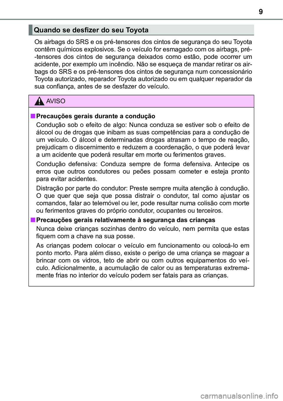 TOYOTA PRIUS 2021  Manual de utilização (in Portuguese) 9
Quando se desfizer do seu Toyota
Os airbags do SRS e os pré-tensores dos cintos de segurança do seu Toyota
contêm químicos explosivos. Se o veículo for esmagado com os airbags, pré-
-tensores 