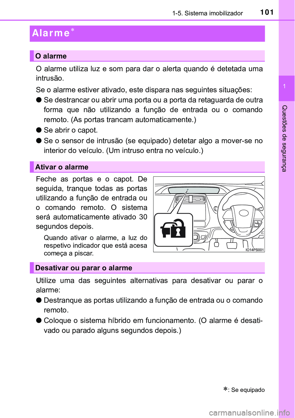 TOYOTA PRIUS 2021 Manual de utilização (in Portuguese) 101
1
1-5. Sistema imobilizador
Questões de segurança
Alar me
O alarme utiliza luz e som para dar o alerta quando é detetada uma
intrusão.
Se o alarme estiver ativado, este dispara na TOYOTA PRIUS 2021 Manual de utilização (in Portuguese) 101
1
1-5. Sistema imobilizador
Questões de segurança
Alar me
O alarme utiliza luz e som para dar o alerta quando é detetada uma
intrusão.
Se o alarme estiver ativado, este dispara na