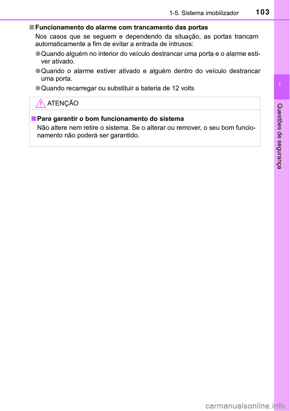 TOYOTA PRIUS 2021 Manual de utilização (in Portuguese) 1031-5. Sistema imobilizador
1
Questões de segurança
■Funcionamento do alarme com trancamento das portas
Nos casos que se seguem e dependendo da situação, as portas trancam
automatica TOYOTA PRIUS 2021 Manual de utilização (in Portuguese) 1031-5. Sistema imobilizador
1
Questões de segurança
■Funcionamento do alarme com trancamento das portas
Nos casos que se seguem e dependendo da situação, as portas trancam
automatica