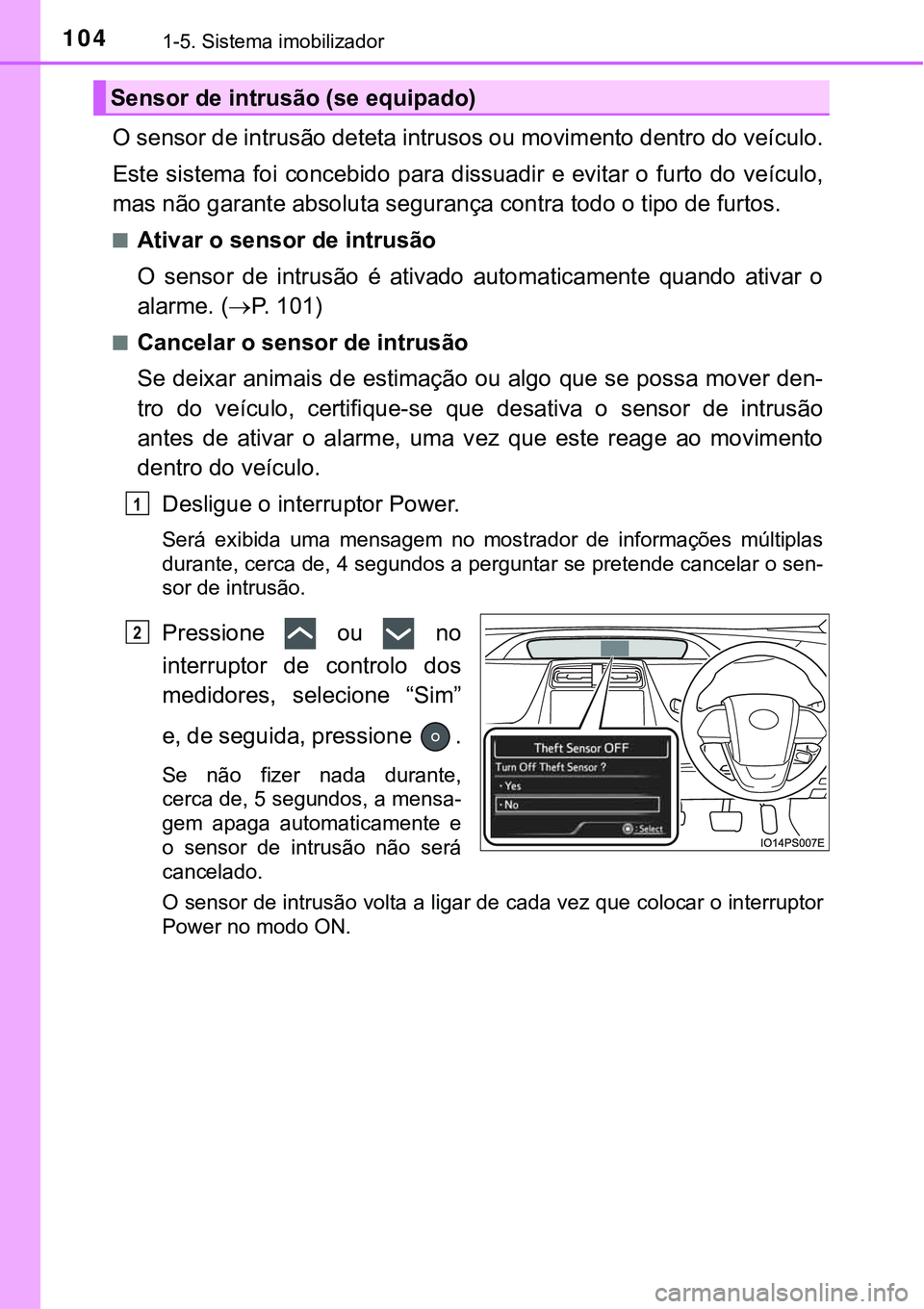 TOYOTA PRIUS 2021 Manual de utilização (in Portuguese) 1041-5. Sistema imobilizador
O sensor de intrusão deteta intrusos ou movimento dentro do veículo.
Este sistema foi concebido para dissuadir e evitar o furto do veículo,
mas não garante absolut TOYOTA PRIUS 2021 Manual de utilização (in Portuguese) 1041-5. Sistema imobilizador
O sensor de intrusão deteta intrusos ou movimento dentro do veículo.
Este sistema foi concebido para dissuadir e evitar o furto do veículo,
mas não garante absolut