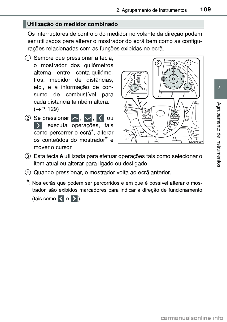 TOYOTA PRIUS 2021  Manual de utilização (in Portuguese) 1092. Agrupamento de instrumentos
2
Agrupamento de instrumentos
Os interruptores de controlo do medidor no volante da direção podem
ser utilizados para alterar o mostrador do ecrã bem como as confi