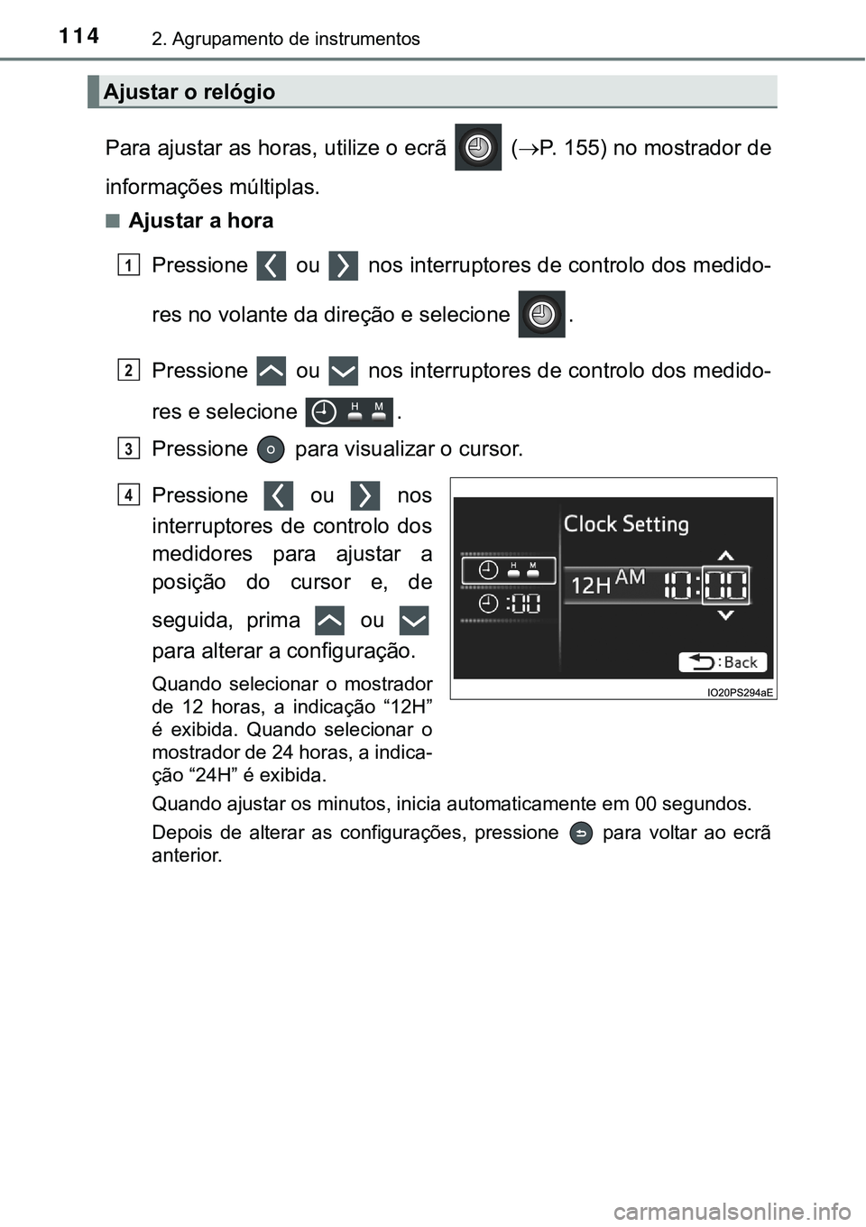 TOYOTA PRIUS 2021  Manual de utilização (in Portuguese) 1142. Agrupamento de instrumentos
Para ajustar as horas, utilize o ecrã   (P. 155) no mostrador de
informações múltiplas.
■Ajustar a hora
Pressione   ou   nos interruptores de controlo dos me