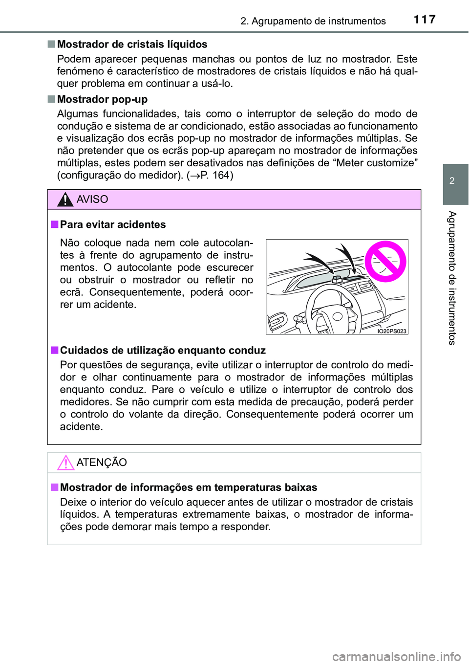 TOYOTA PRIUS 2021  Manual de utilização (in Portuguese) 1172. Agrupamento de instrumentos
2
Agrupamento de instrumentos
■Mostrador de cristais líquidos
Podem  aparecer  pequenas  manchas  ou  pontos  de  luz  no  mostrador. Este
fenómeno é caracterís