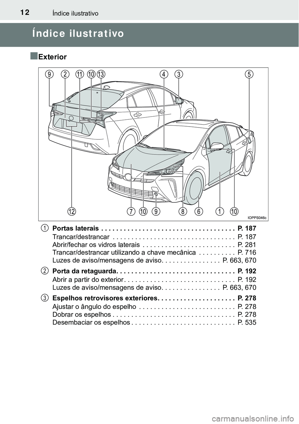 TOYOTA PRIUS 2021  Manual de utilização (in Portuguese) 12Índice ilustrativo
Índice ilustrativo
■
Exterior
Portas laterais  . . . . . . . . . . . . . . . . . . . . . . . . . . . . . . . . . . . .  P. 187
Trancar/destrancar  . . . . . . . . . . . . . . 