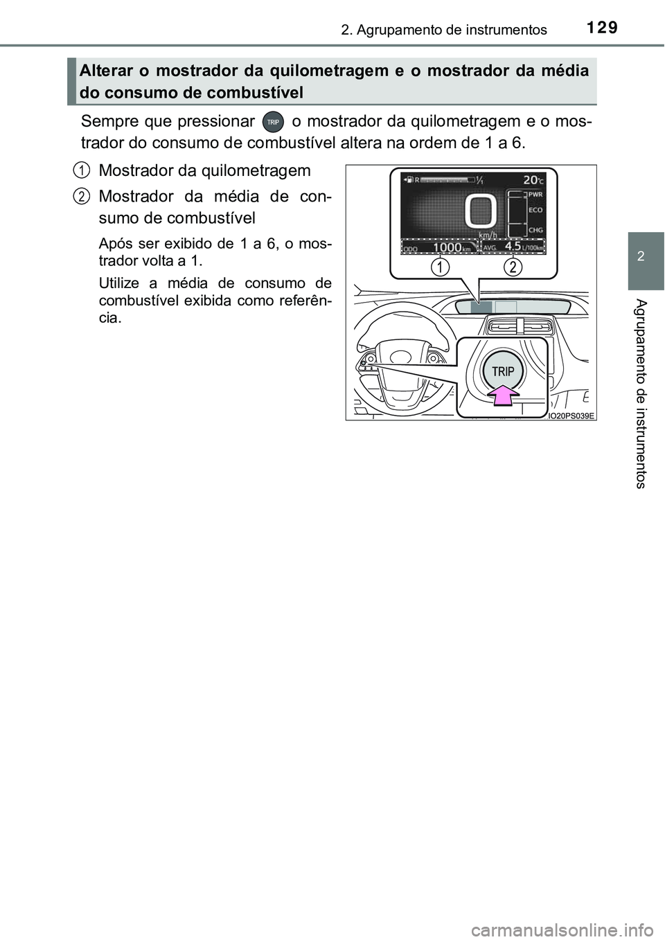 TOYOTA PRIUS 2021 Manual de utilização (in Portuguese) 1292. Agrupamento de instrumentos
2
Agrupamento de instrumentos
Sempre que pressionar o mostrador da quilometragem e o mos-
trador do consumo de combustível altera na ordem de 1 a 6.
Mostrador da q TOYOTA PRIUS 2021 Manual de utilização (in Portuguese) 1292. Agrupamento de instrumentos
2
Agrupamento de instrumentos
Sempre que pressionar o mostrador da quilometragem e o mos-
trador do consumo de combustível altera na ordem de 1 a 6.
Mostrador da q