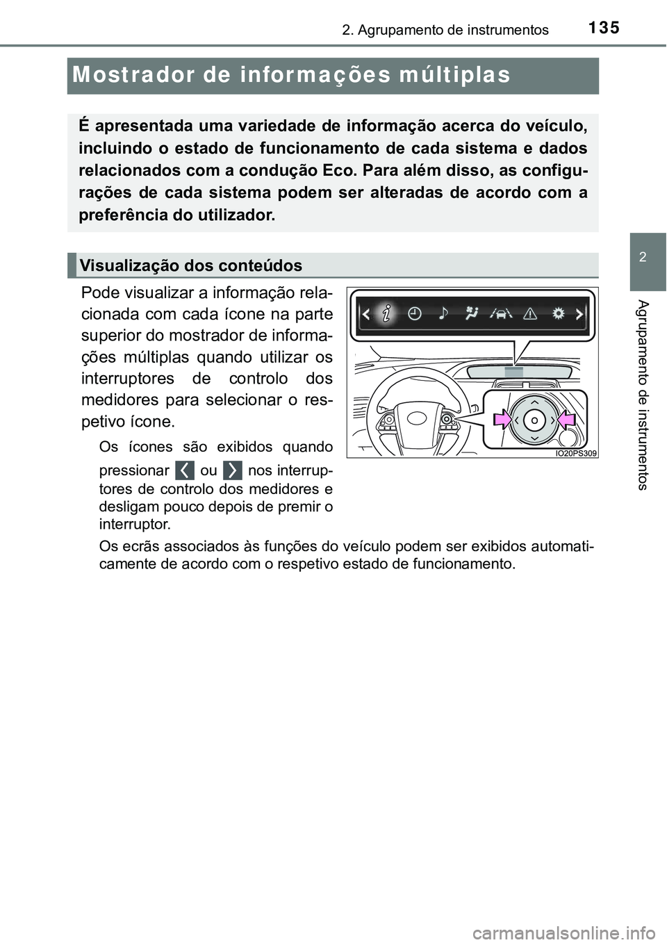 TOYOTA PRIUS 2021 Manual de utilização (in Portuguese) 135
2
2. Agrupamento de instrumentos
Agrupamento de instrumentos
Mostrador de informações múltiplas
Pode visualizar a informação rela-
cionada com cada ícone na parte
superior do mostrador TOYOTA PRIUS 2021 Manual de utilização (in Portuguese) 135
2
2. Agrupamento de instrumentos
Agrupamento de instrumentos
Mostrador de informações múltiplas
Pode visualizar a informação rela-
cionada com cada ícone na parte
superior do mostrador