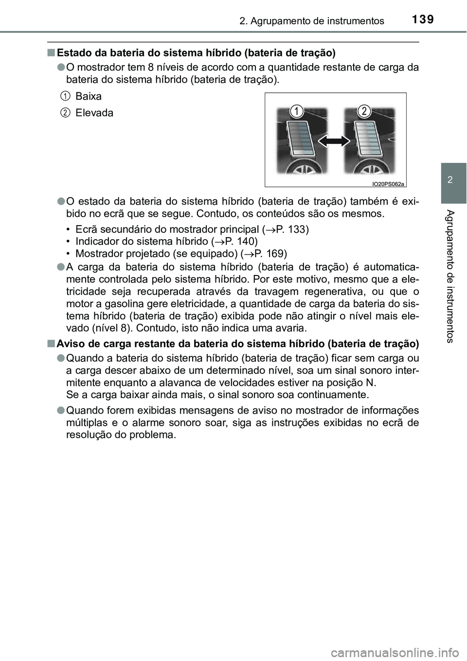 TOYOTA PRIUS 2021 Manual de utilização (in Portuguese) 1392. Agrupamento de instrumentos
2
Agrupamento de instrumentos
■Estado da bateria do sistema híbrido (bateria de tração)
●O mostrador tem 8 níveis de acordo com a quantidade restante de carga TOYOTA PRIUS 2021 Manual de utilização (in Portuguese) 1392. Agrupamento de instrumentos
2
Agrupamento de instrumentos
■Estado da bateria do sistema híbrido (bateria de tração)
●O mostrador tem 8 níveis de acordo com a quantidade restante de carga