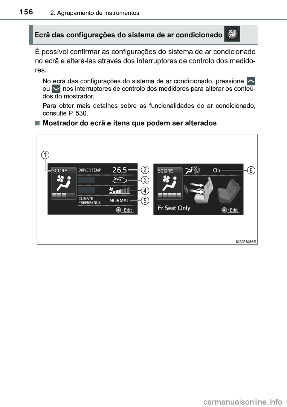 TOYOTA PRIUS 2021 Manual de utilização (in Portuguese) 1562. Agrupamento de instrumentos
É possível confirmar as configurações do sistema de ar condicionado
no ecrã e alterá-las através dos interruptores de controlo dos medido-
res.
No ecrã das TOYOTA PRIUS 2021 Manual de utilização (in Portuguese) 1562. Agrupamento de instrumentos
É possível confirmar as configurações do sistema de ar condicionado
no ecrã e alterá-las através dos interruptores de controlo dos medido-
res.
No ecrã das