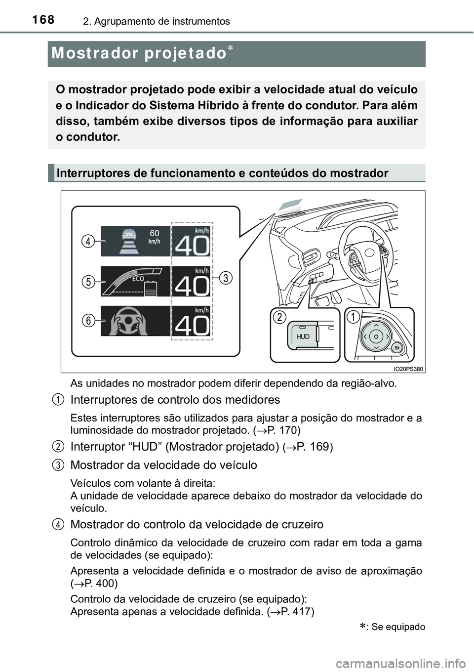 TOYOTA PRIUS 2021 Manual de utilização (in Portuguese) 1682. Agrupamento de instrumentos
Mostrador projetado
As unidades no mostrador podem diferir dependendo da região-alvo.
Interruptores de controlo dos medidores
Estes interruptores são utilizados TOYOTA PRIUS 2021 Manual de utilização (in Portuguese) 1682. Agrupamento de instrumentos
Mostrador projetado
As unidades no mostrador podem diferir dependendo da região-alvo.
Interruptores de controlo dos medidores
Estes interruptores são utilizados