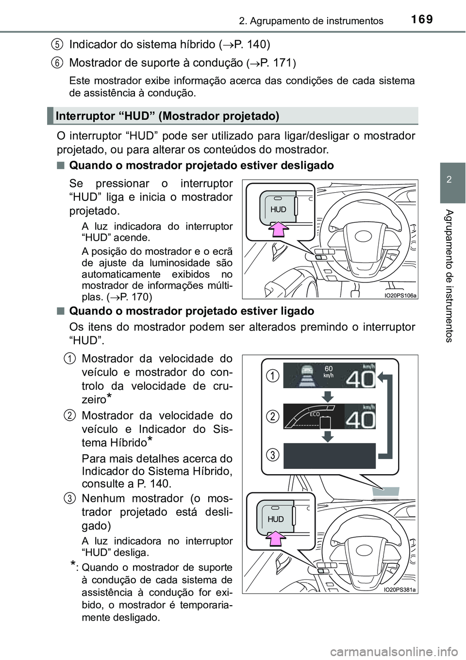 TOYOTA PRIUS 2021 Manual de utilização (in Portuguese) 1692. Agrupamento de instrumentos
2
Agrupamento de instrumentos
Indicador do sistema híbrido (P. 1 4 0 )
Mostrador de suporte à condução
(P. 171)
Este mostrador exibe informação ace TOYOTA PRIUS 2021 Manual de utilização (in Portuguese) 1692. Agrupamento de instrumentos
2
Agrupamento de instrumentos
Indicador do sistema híbrido (P. 1 4 0 )
Mostrador de suporte à condução
(P. 171)
Este mostrador exibe informação ace
