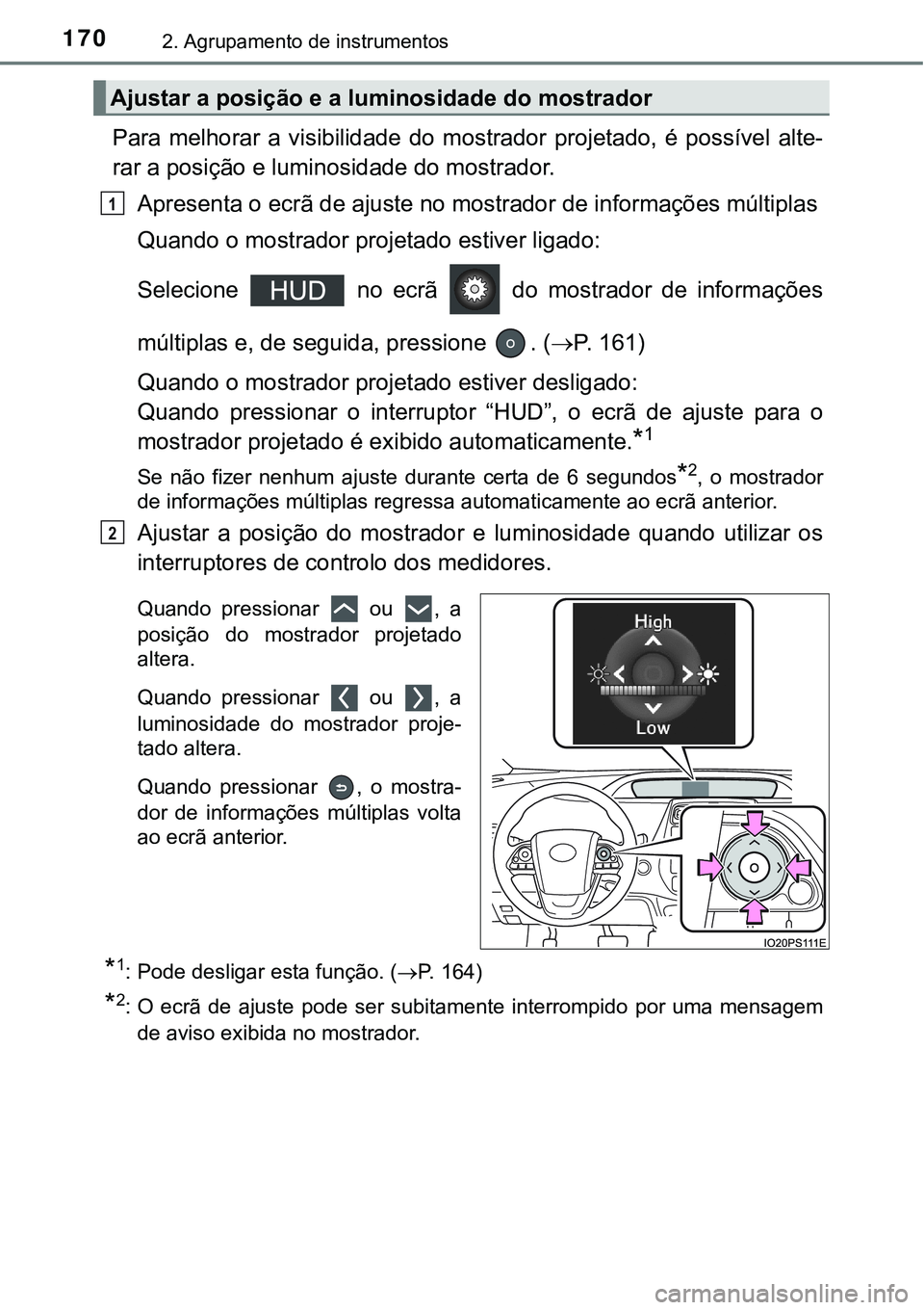 TOYOTA PRIUS 2021 Manual de utilização (in Portuguese) 1702. Agrupamento de instrumentos
Para melhorar a visibilidade do mostrador projetado, é possível alte-
rar a posição e luminosidade do mostrador.
Apresenta o ecrã de ajuste no mostrador TOYOTA PRIUS 2021 Manual de utilização (in Portuguese) 1702. Agrupamento de instrumentos
Para melhorar a visibilidade do mostrador projetado, é possível alte-
rar a posição e luminosidade do mostrador.
Apresenta o ecrã de ajuste no mostrador