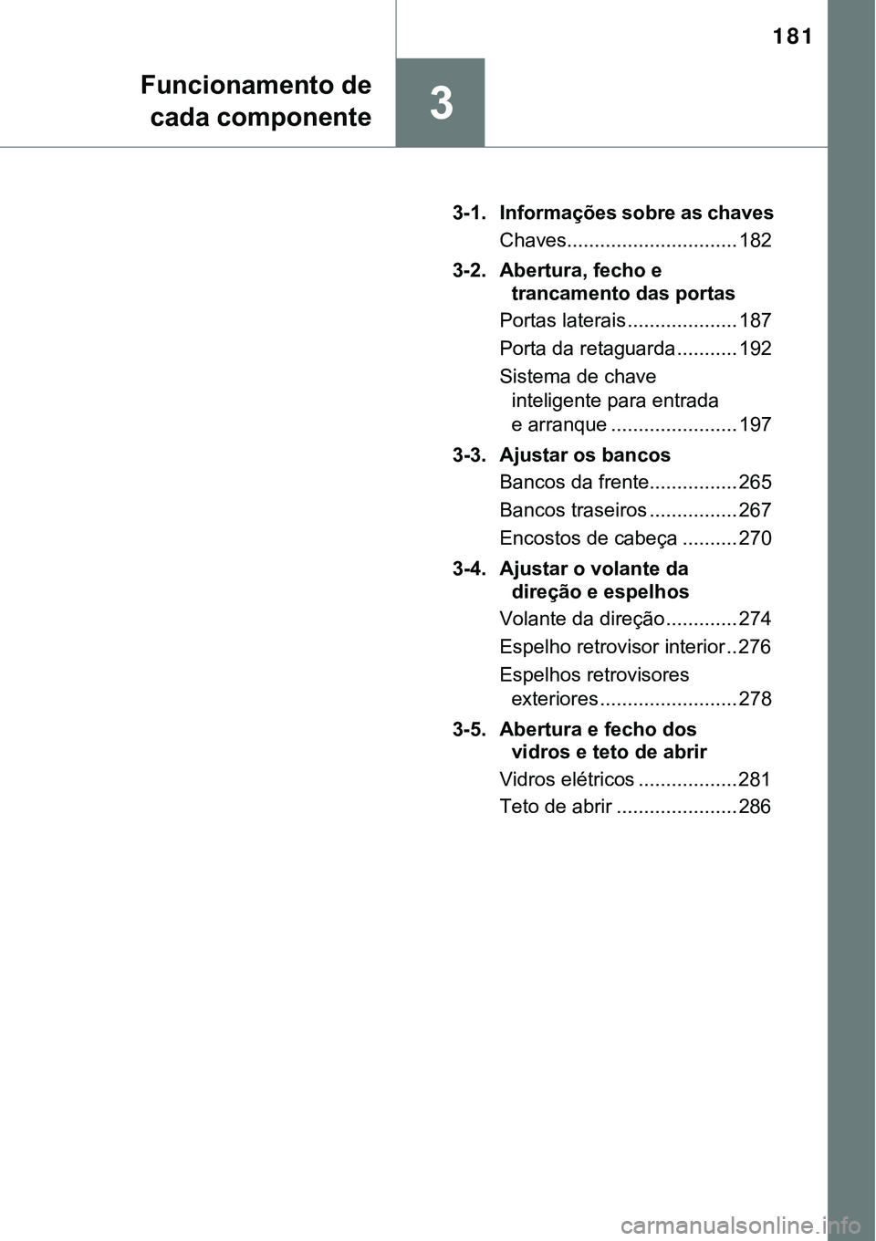 TOYOTA PRIUS 2021 Manual de utilização (in Portuguese) 181
3
Funcionamento de
cada componente
3-1. Informações sobre as chaves
Chaves............................... 182
3-2. Abertura, fecho e
trancamento das portas
Portas laterais .................... TOYOTA PRIUS 2021 Manual de utilização (in Portuguese) 181
3
Funcionamento de
cada componente
3-1. Informações sobre as chaves
Chaves............................... 182
3-2. Abertura, fecho e
trancamento das portas
Portas laterais ....................