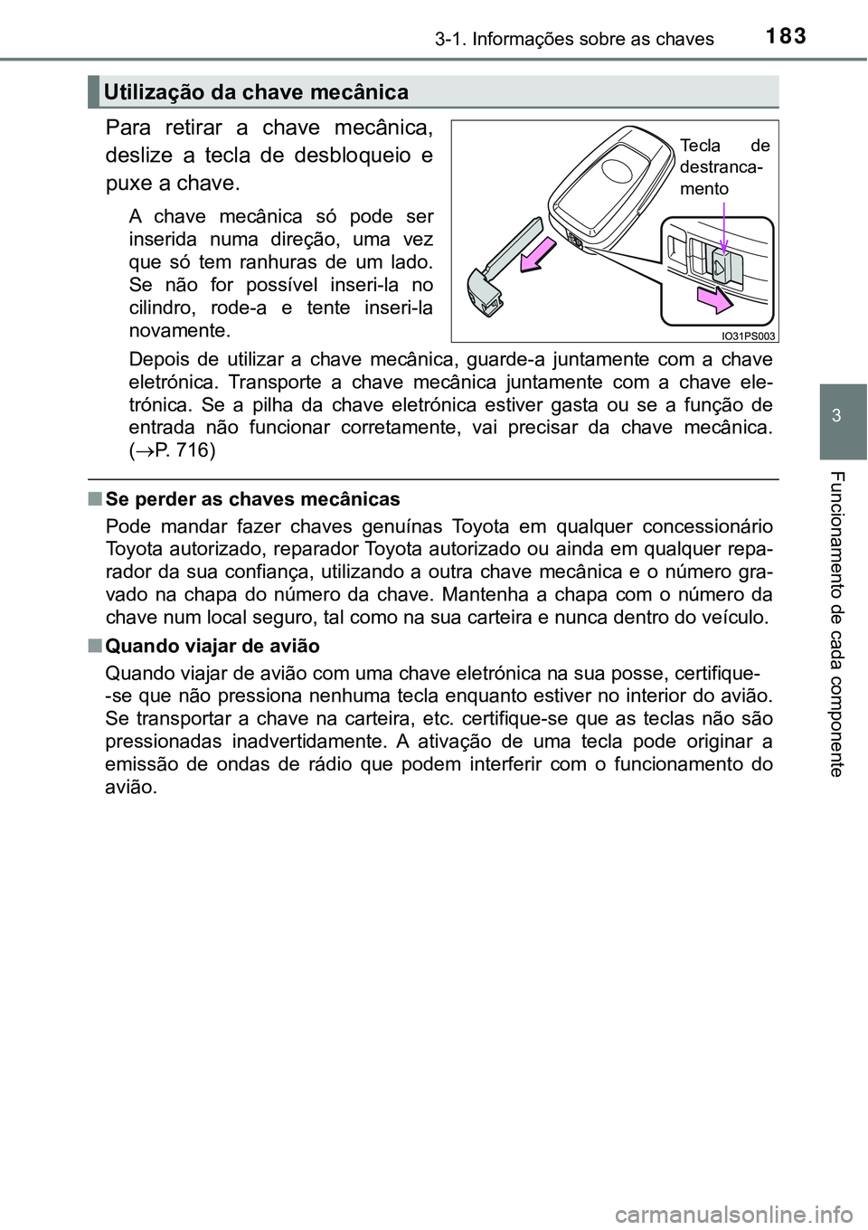 TOYOTA PRIUS 2021 Manual de utilização (in Portuguese) 1833-1. Informações sobre as chaves
3
Funcionamento de cada componente
Para retirar a chave mecânica,
deslize a tecla de desbloqueio e
puxe a chave.
A chave mecânica só pode ser
ins TOYOTA PRIUS 2021 Manual de utilização (in Portuguese) 1833-1. Informações sobre as chaves
3
Funcionamento de cada componente
Para retirar a chave mecânica,
deslize a tecla de desbloqueio e
puxe a chave.
A chave mecânica só pode ser
ins