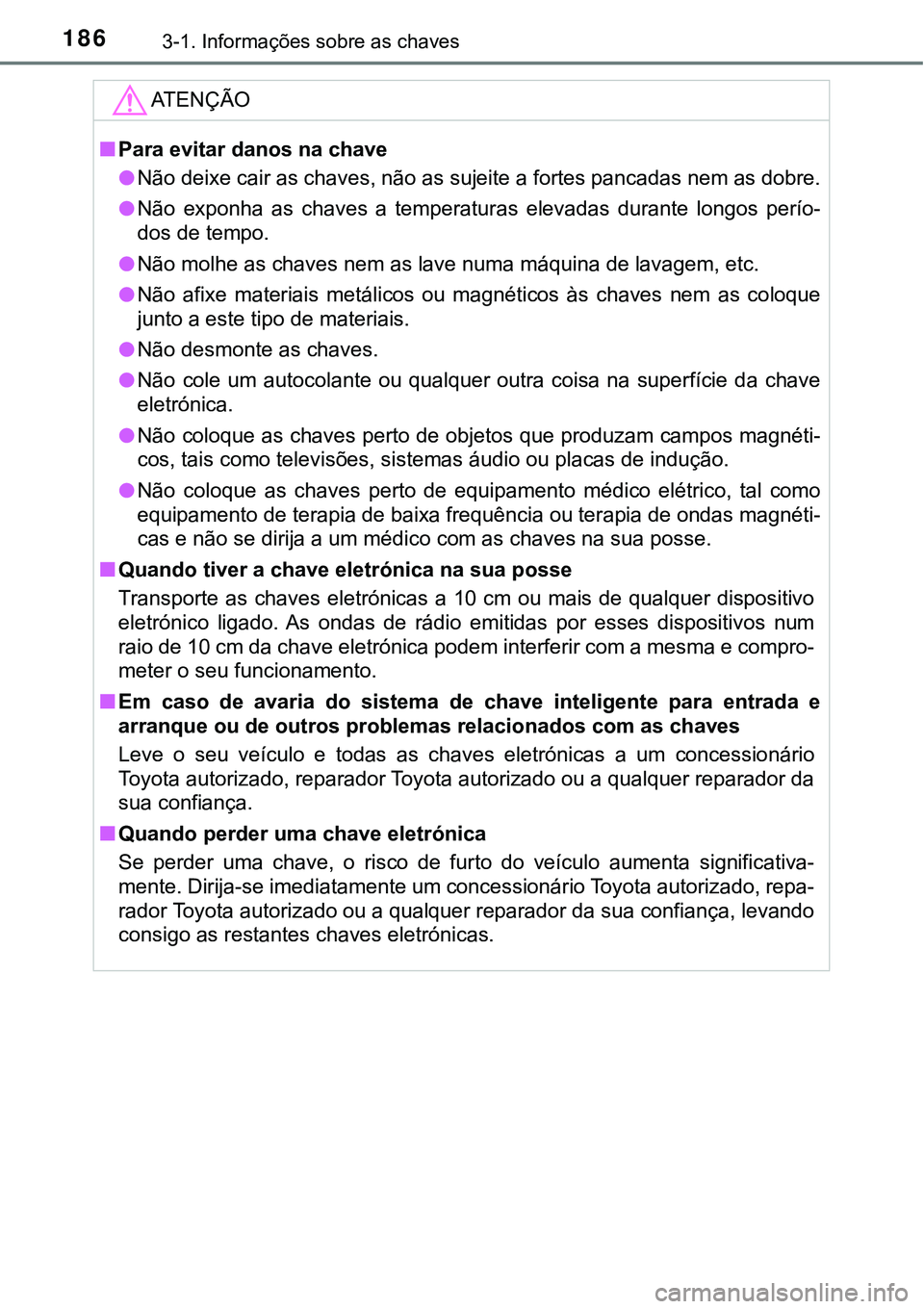 TOYOTA PRIUS 2021 Manual de utilização (in Portuguese) 1863-1. Informações sobre as chaves
ATENÇÃO
■Para evitar danos na chave
●Não deixe cair as chaves, não as sujeite a fortes pancadas nem as dobre.
●Não exponha as chaves a temperatura TOYOTA PRIUS 2021 Manual de utilização (in Portuguese) 1863-1. Informações sobre as chaves
ATENÇÃO
■Para evitar danos na chave
●Não deixe cair as chaves, não as sujeite a fortes pancadas nem as dobre.
●Não exponha as chaves a temperatura