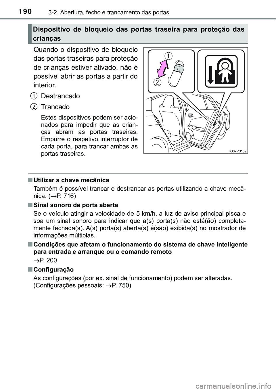 TOYOTA PRIUS 2021 Manual de utilização (in Portuguese) 1903-2. Abertura, fecho e trancamento das portas
Quando o dispositivo de bloqueio
das portas traseiras para proteção
de crianças estiver ativado, não é
possível abrir as portas a partir do
i TOYOTA PRIUS 2021 Manual de utilização (in Portuguese) 1903-2. Abertura, fecho e trancamento das portas
Quando o dispositivo de bloqueio
das portas traseiras para proteção
de crianças estiver ativado, não é
possível abrir as portas a partir do
i