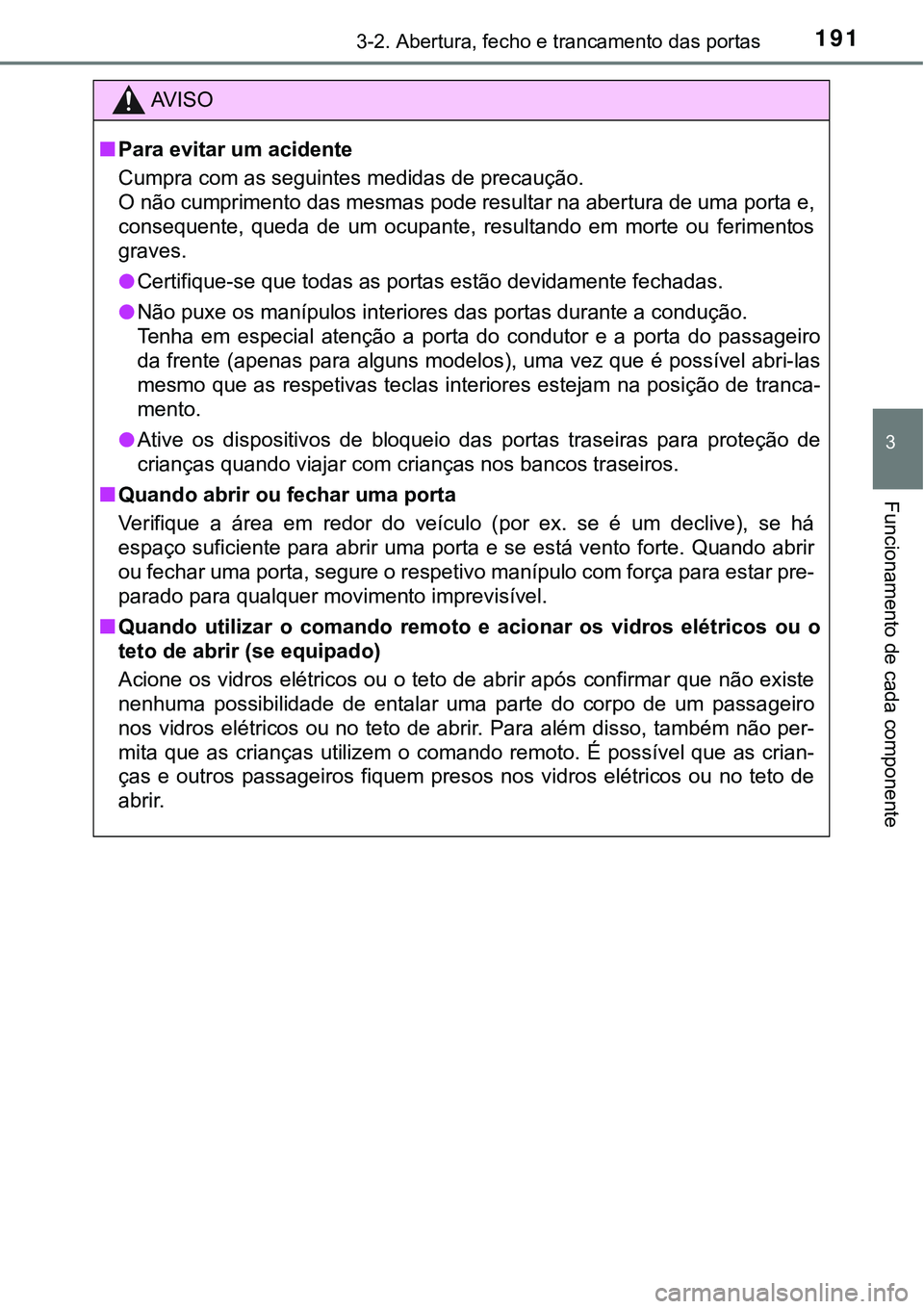 TOYOTA PRIUS 2021 Manual de utilização (in Portuguese) 1913-2. Abertura, fecho e trancamento das portas
3
Funcionamento de cada componente
AV I S O
■Para evitar um acidente
Cumpra com as seguintes medidas de precaução.
O não cumprimento das mesmas po TOYOTA PRIUS 2021 Manual de utilização (in Portuguese) 1913-2. Abertura, fecho e trancamento das portas
3
Funcionamento de cada componente
AV I S O
■Para evitar um acidente
Cumpra com as seguintes medidas de precaução.
O não cumprimento das mesmas po