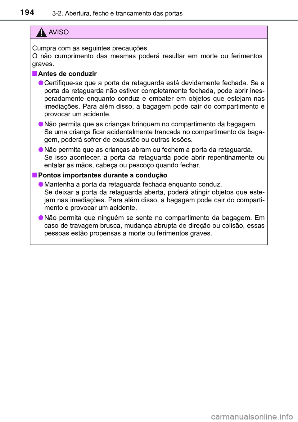 TOYOTA PRIUS 2021 Manual de utilização (in Portuguese) 1943-2. Abertura, fecho e trancamento das portas
AV I S O
Cumpra com as seguintes precauções.
O não cumprimento das mesmas poderá resultar em morte ou ferimentos
graves.
■Antes de con TOYOTA PRIUS 2021 Manual de utilização (in Portuguese) 1943-2. Abertura, fecho e trancamento das portas
AV I S O
Cumpra com as seguintes precauções.
O não cumprimento das mesmas poderá resultar em morte ou ferimentos
graves.
■Antes de con
