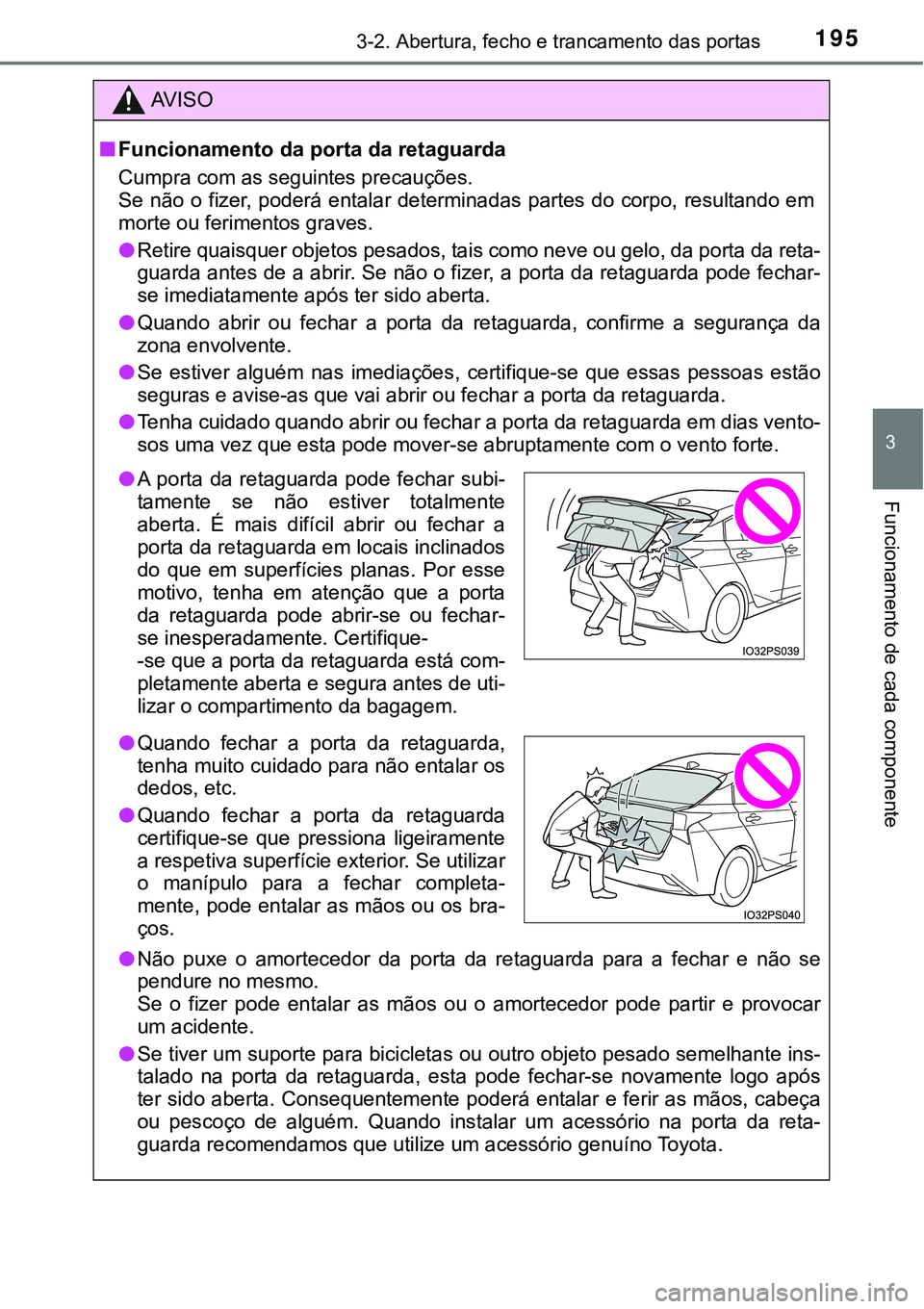 TOYOTA PRIUS 2021 Manual de utilização (in Portuguese) 1953-2. Abertura, fecho e trancamento das portas
3
Funcionamento de cada componente
AV I S O
■Funcionamento da porta da retaguarda
Cumpra com as seguintes precauções.
Se não o fizer, poderá enta TOYOTA PRIUS 2021 Manual de utilização (in Portuguese) 1953-2. Abertura, fecho e trancamento das portas
3
Funcionamento de cada componente
AV I S O
■Funcionamento da porta da retaguarda
Cumpra com as seguintes precauções.
Se não o fizer, poderá enta