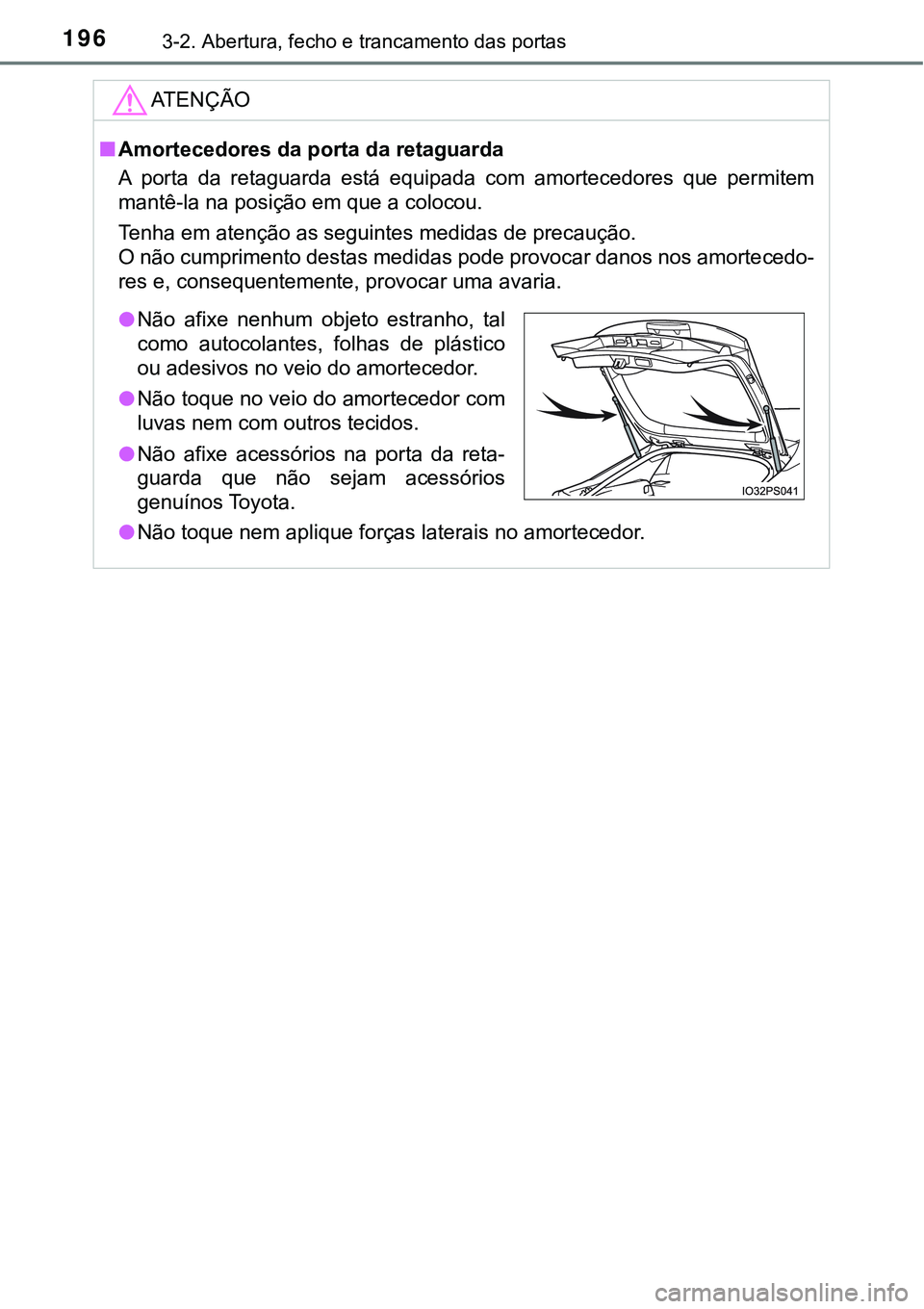 TOYOTA PRIUS 2021 Manual de utilização (in Portuguese) 1963-2. Abertura, fecho e trancamento das portas
ATENÇÃO
■Amortecedores da porta da retaguarda
A porta da retaguarda está equipada com amortecedores que permitem
mantê-la na posição e TOYOTA PRIUS 2021 Manual de utilização (in Portuguese) 1963-2. Abertura, fecho e trancamento das portas
ATENÇÃO
■Amortecedores da porta da retaguarda
A porta da retaguarda está equipada com amortecedores que permitem
mantê-la na posição e