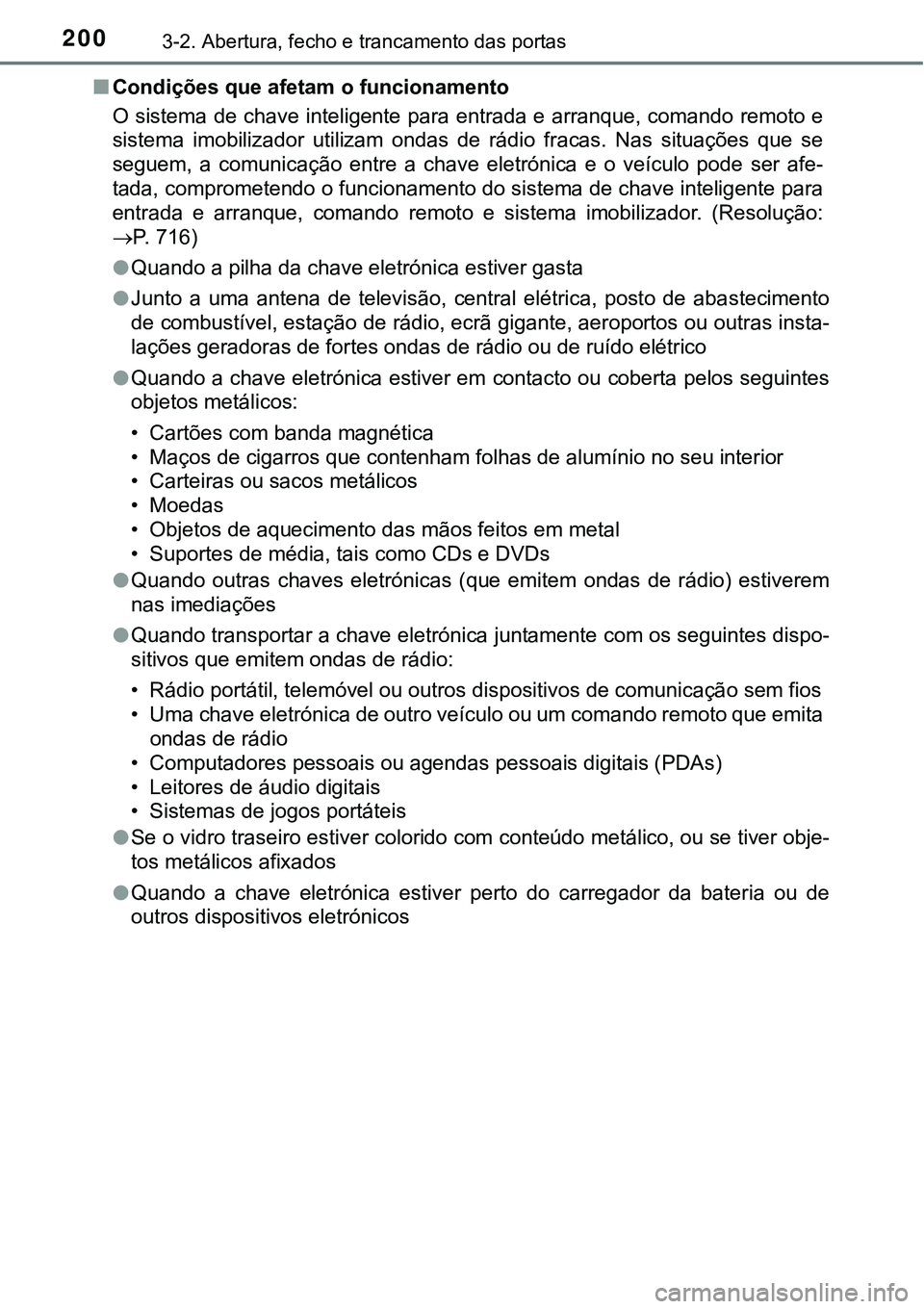 TOYOTA PRIUS 2021 Manual de utilização (in Portuguese) 2003-2. Abertura, fecho e trancamento das portas
■Condições que afetam o funcionamento
O sistema de chave inteligente para entrada e arranque, comando remoto e
sistema imobilizador utilizam ond TOYOTA PRIUS 2021 Manual de utilização (in Portuguese) 2003-2. Abertura, fecho e trancamento das portas
■Condições que afetam o funcionamento
O sistema de chave inteligente para entrada e arranque, comando remoto e
sistema imobilizador utilizam ond