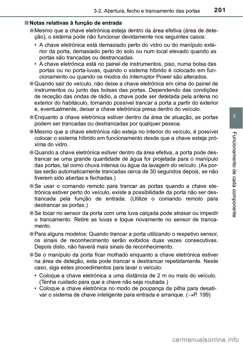 TOYOTA PRIUS 2021 Manual de utilização (in Portuguese) 2013-2. Abertura, fecho e trancamento das portas
3
Funcionamento de cada componente
■Notas relativas à função de entrada
●Mesmo que a chave eletrónica esteja dentro da área efetiva (área de TOYOTA PRIUS 2021 Manual de utilização (in Portuguese) 2013-2. Abertura, fecho e trancamento das portas
3
Funcionamento de cada componente
■Notas relativas à função de entrada
●Mesmo que a chave eletrónica esteja dentro da área efetiva (área de