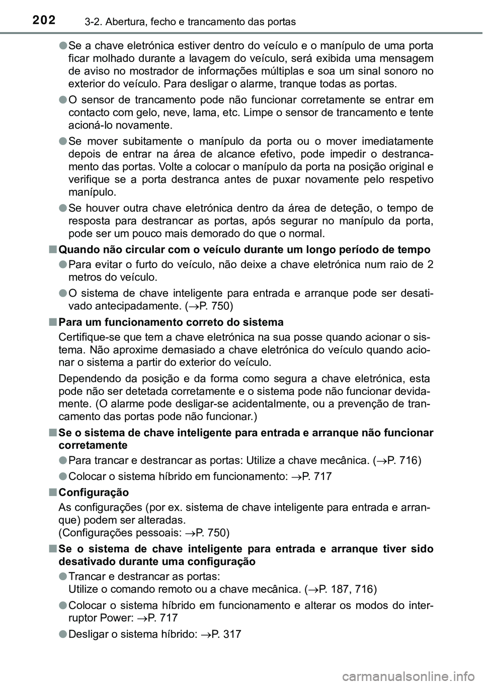TOYOTA PRIUS 2021 Manual de utilização (in Portuguese) 2023-2. Abertura, fecho e trancamento das portas
●Se a chave eletrónica estiver dentro do veículo e o manípulo de uma porta
ficar molhado durante a lavagem do veículo, será exibida uma TOYOTA PRIUS 2021 Manual de utilização (in Portuguese) 2023-2. Abertura, fecho e trancamento das portas
●Se a chave eletrónica estiver dentro do veículo e o manípulo de uma porta
ficar molhado durante a lavagem do veículo, será exibida uma