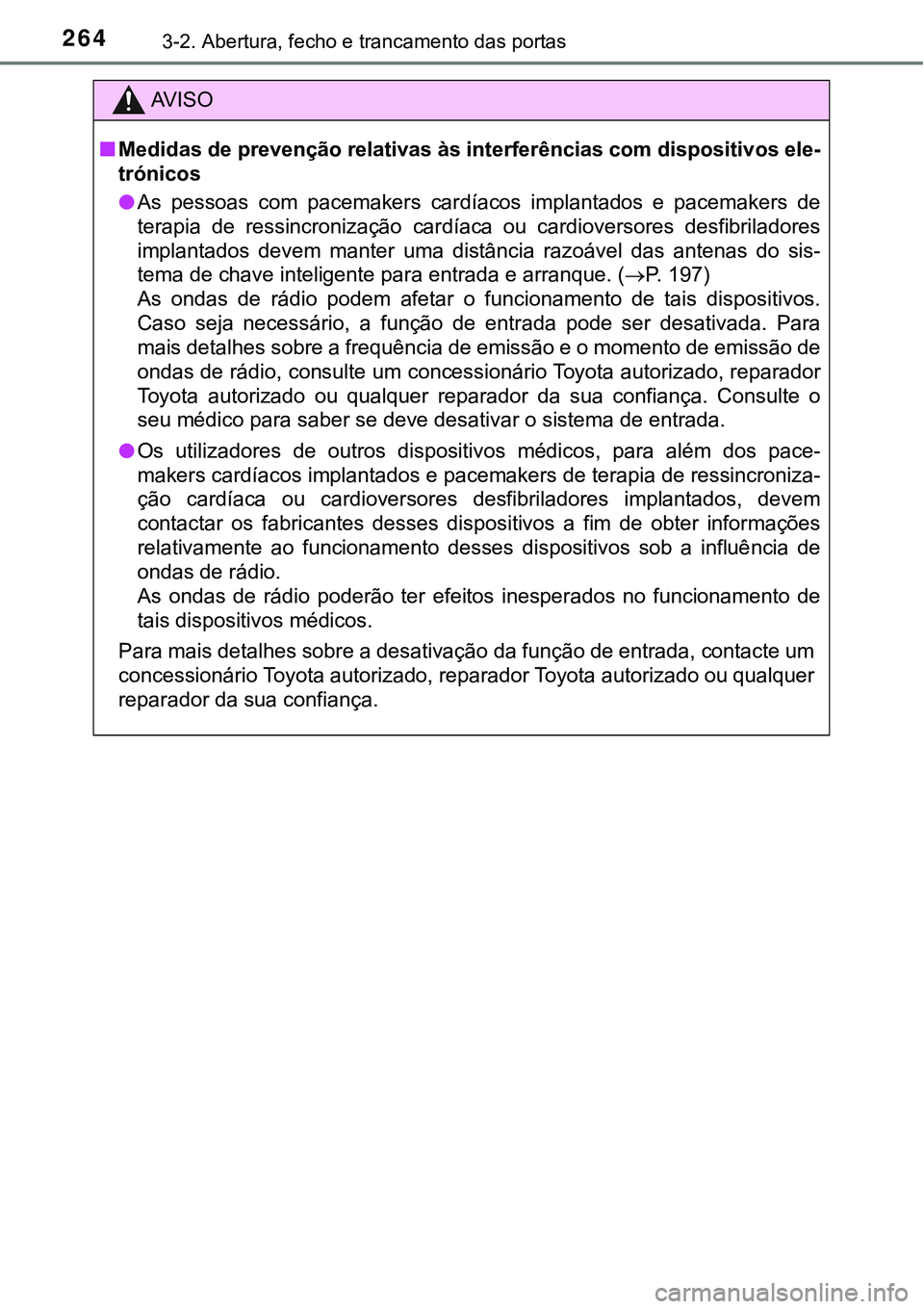 TOYOTA PRIUS 2021  Manual de utilização (in Portuguese) 2643-2. Abertura, fecho e trancamento das portas
AV I S O
■Medidas de prevenção relativas às interferências com dispositivos ele-
trónicos
●As  pessoas  com  pacemakers  cardíacos  implantad