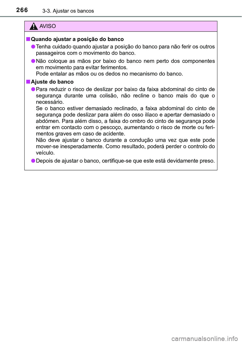 TOYOTA PRIUS 2021  Manual de utilização (in Portuguese) 2663-3. Ajustar os bancos
AV I S O
■Quando ajustar a posição do banco
●Tenha cuidado quando ajustar a posição do banco para não ferir os outros
passageiros com o movimento do banco.
●Não  