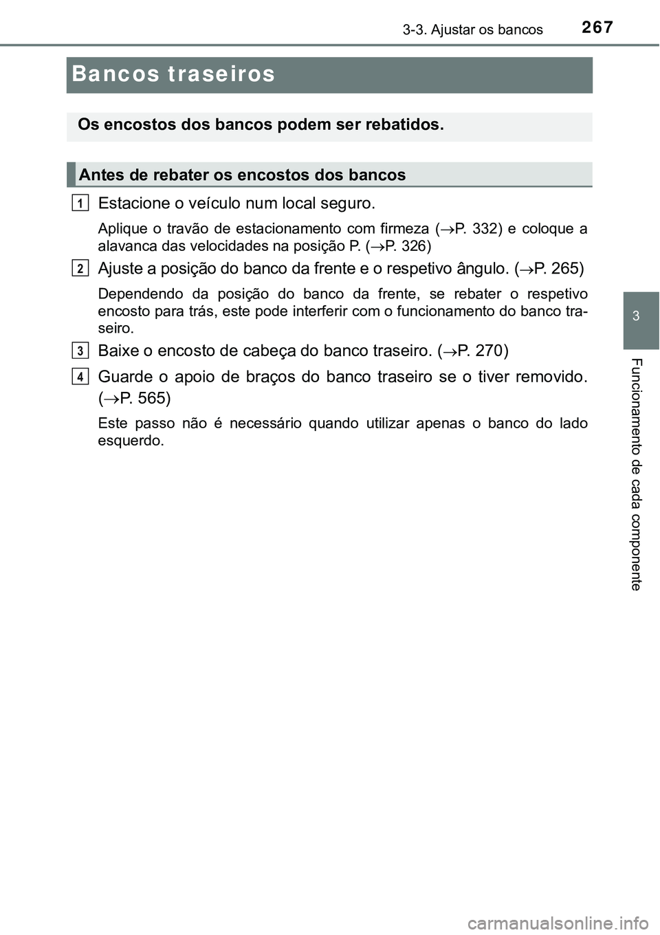 TOYOTA PRIUS 2021  Manual de utilização (in Portuguese) 267
3
3-3. Ajustar os bancos
Funcionamento de cada componente
Bancos traseiros
Estacione o veículo num local seguro.
Aplique  o  travão  de  estacionamento  com  firmeza  (P.  332)  e  coloque  a
