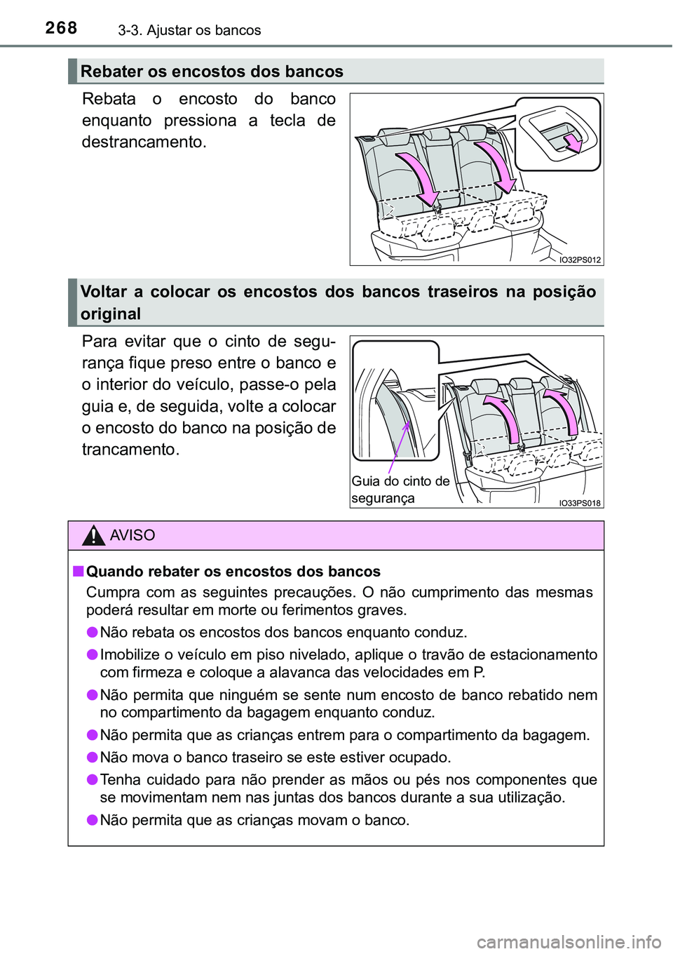 TOYOTA PRIUS 2021  Manual de utilização (in Portuguese) 2683-3. Ajustar os bancos
Rebata  o  encosto  do  banco
enquanto  pressiona  a  tecla  de
destrancamento.
Para  evitar  que  o  cinto  de  segu-
rança fique preso entre o banco e
o interior do veícu