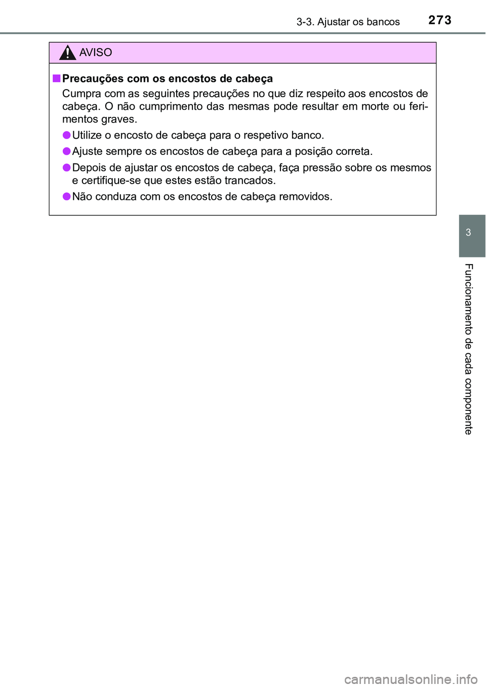 TOYOTA PRIUS 2021  Manual de utilização (in Portuguese) 2733-3. Ajustar os bancos
3
Funcionamento de cada componente
AV I S O
■Precauções com os encostos de cabeça
Cumpra com as seguintes precauções no que diz respeito aos encostos de
cabeça.  O  n