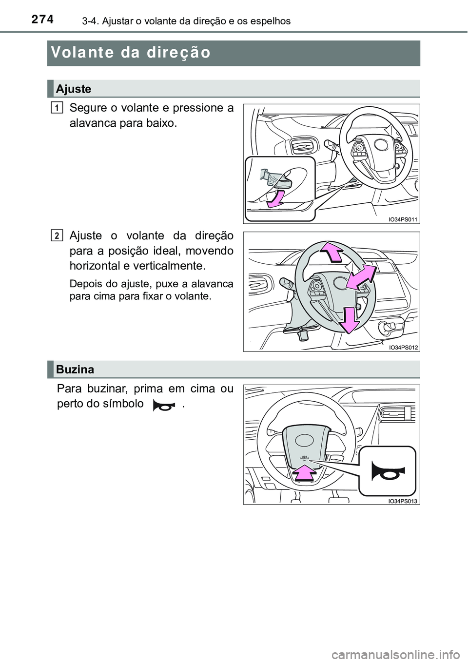 TOYOTA PRIUS 2021  Manual de utilização (in Portuguese) 2743-4. Ajustar o volante da direção e os espelhos
Volante da direção
Segure o volante e pressione a
alavanca para baixo.
Ajuste  o  volante  da  direção
para  a  posição  ideal,  movendo
hori