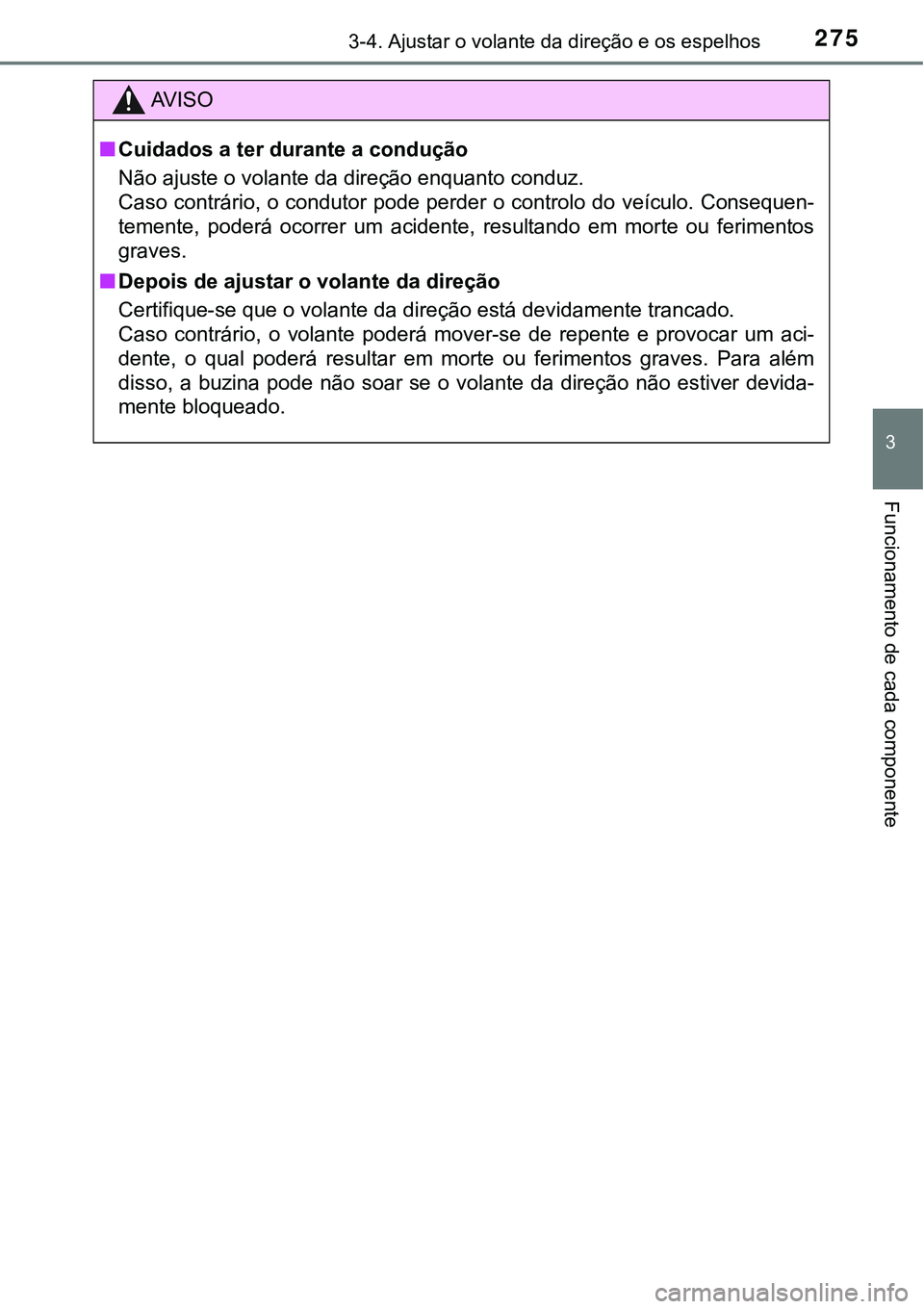 TOYOTA PRIUS 2021  Manual de utilização (in Portuguese) 2753-4. Ajustar o volante da direção e os espelhos
3
Funcionamento de cada componente
AV I S O
■Cuidados a ter durante a condução
Não ajuste o volante da direção enquanto conduz.
Caso contrá
